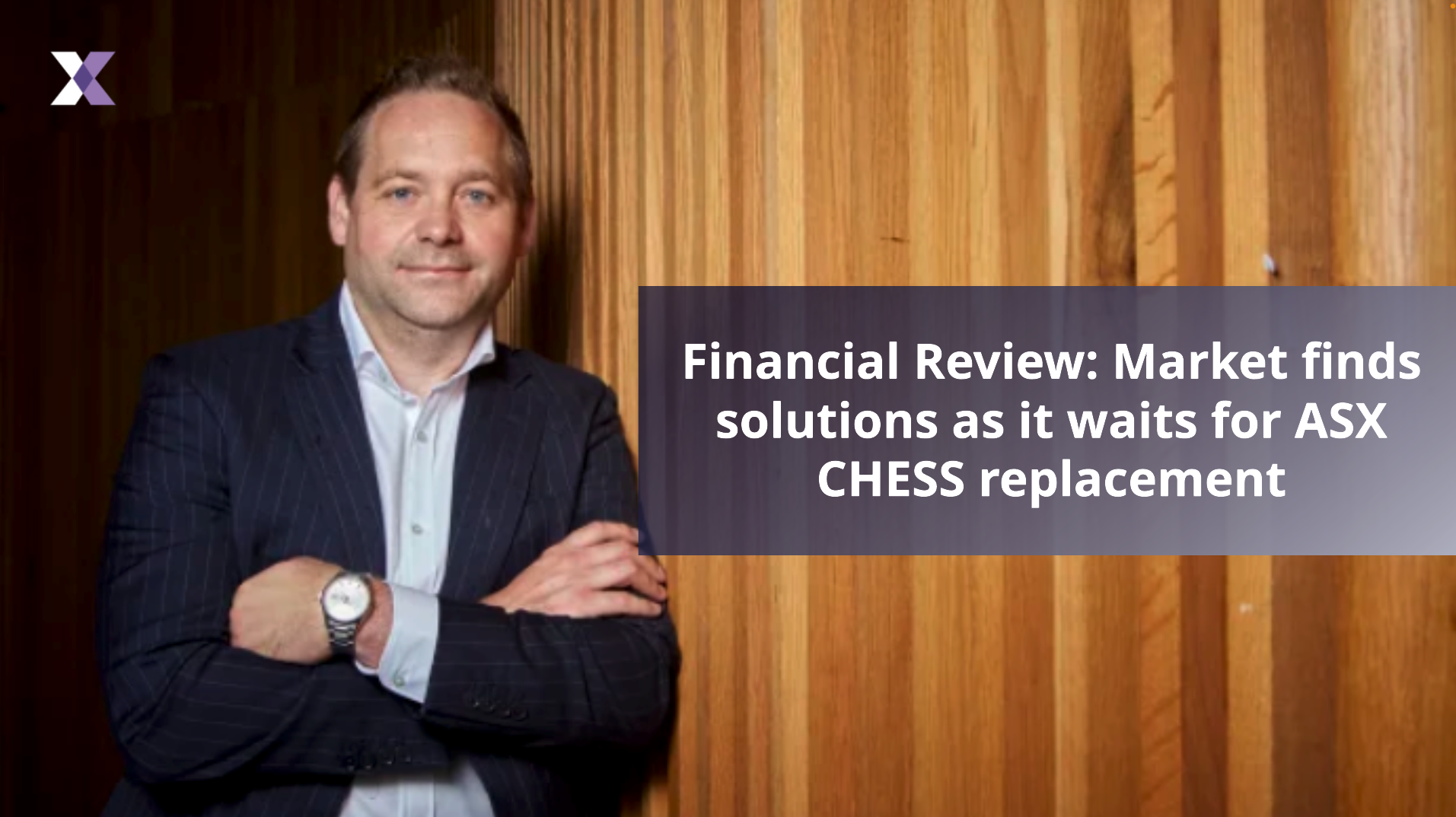 Financial Review: Market finds solutions as it waits for ASX CHESS replacement